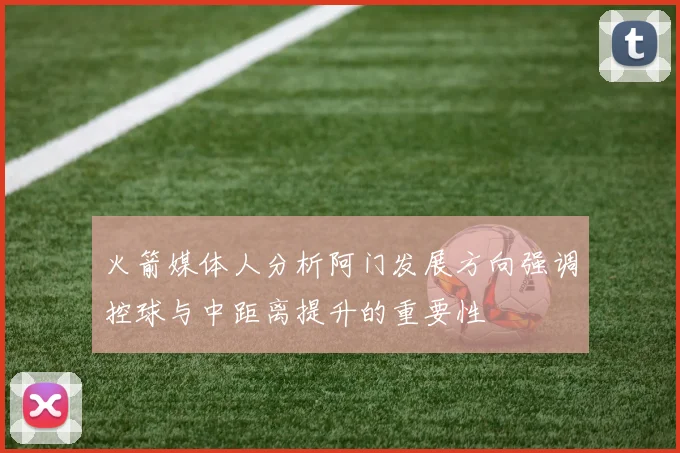 火箭媒体人分析阿门发展方向强调控球与中距离提升的重要性